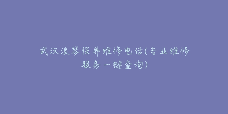 武汉浪琴保养维修电话(专业维修服务一键查询)
