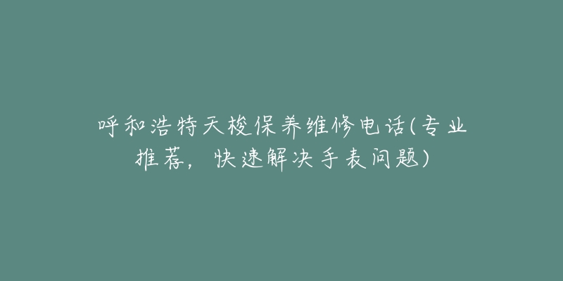 呼和浩特天梭保养维修电话(专业推荐,快速解决手表问题)-名表号 呼和浩特天梭保养维修电话(专业推荐,快速解决手表问题)