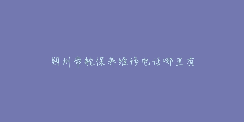 朔州帝舵保养维修电话哪里有