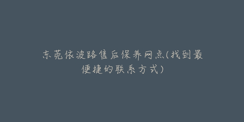 东莞依波路售后保养网点(找到最便捷的联系方式)-名表号 东莞依波路售后保养网点(找到最便捷的联系方式)