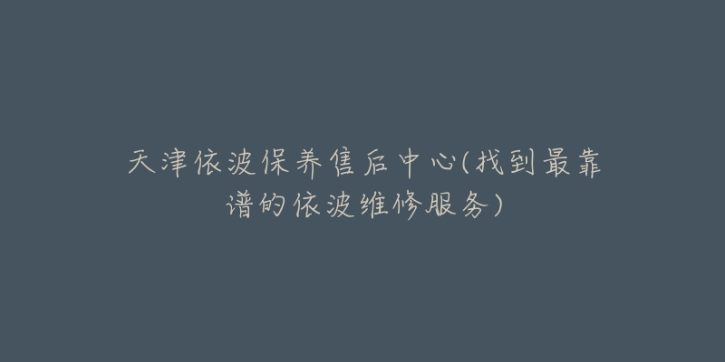 天津依波保养售后中心(找到最靠谱的依波维修服务)-名表号 天津依波保养售后中心(找到最靠谱的依波维修服务)