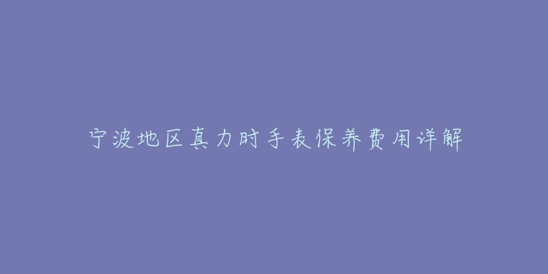 宁波地区真力时手表保养费用详解-名表号 宁波地区真力时手表保养费用详解