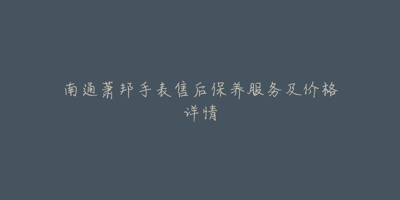 南通萧邦手表售后保养服务及价格详情-名表号 南通萧邦手表售后保养服务及价格详情