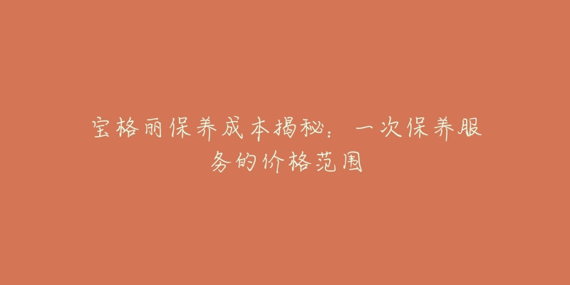 宝格丽保养成本揭秘:一次保养服务的价格范围-名表号 宝格丽保养成本揭秘:一次保养服务的价格范围