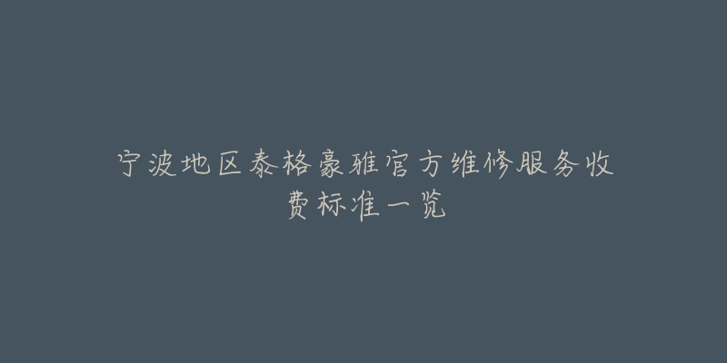 宁波地区泰格豪雅官方维修服务收费标准一览-名表号 宁波地区泰格豪雅官方维修服务收费标准一览