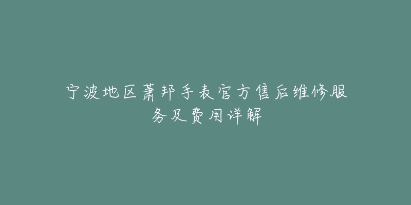 宁波地区萧邦手表官方售后维修服务及费用详解-名表号 宁波地区萧邦手表官方售后维修服务及费用详解