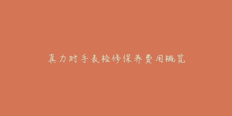 真力时手表检修保养费用概览-名表号 真力时手表检修保养费用概览