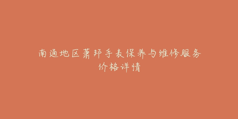 南通地区萧邦手表保养与维修服务价格详情-名表号 南通地区萧邦手表保养与维修服务价格详情