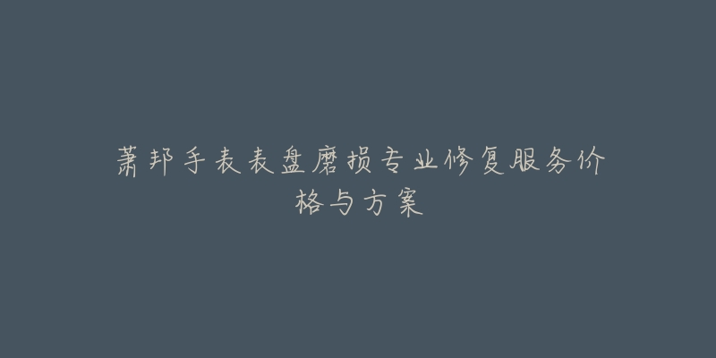 萧邦手表表盘磨损专业修复服务价格与方案-名表号 萧邦手表表盘磨损专业修复服务价格与方案