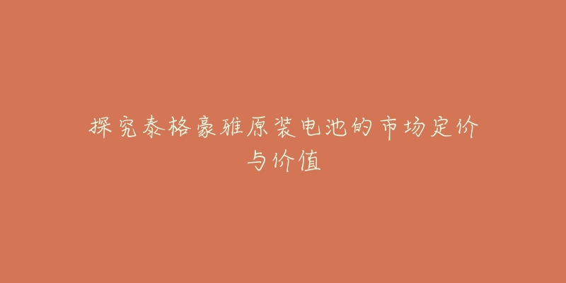 探究泰格豪雅原装电池的市场定价与价值-名表号 探究泰格豪雅原装电池的市场定价与价值