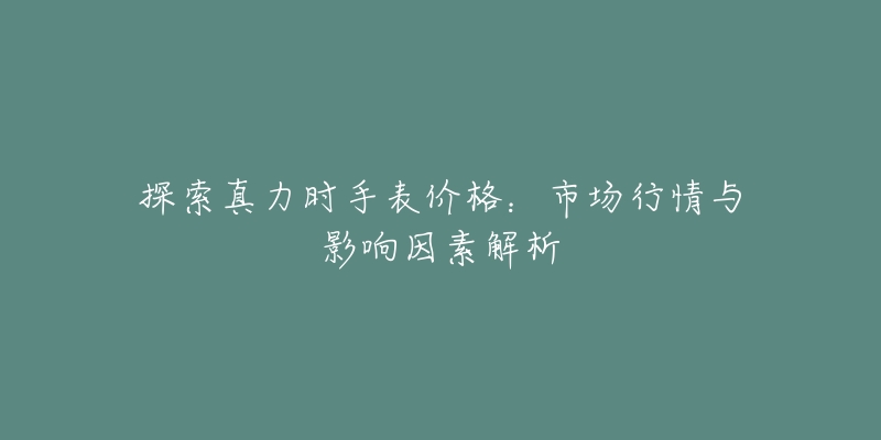探索真力时手表价格:市场行情与影响因素解析-名表号 探索真力时手表价格:市场行情与影响因素解析