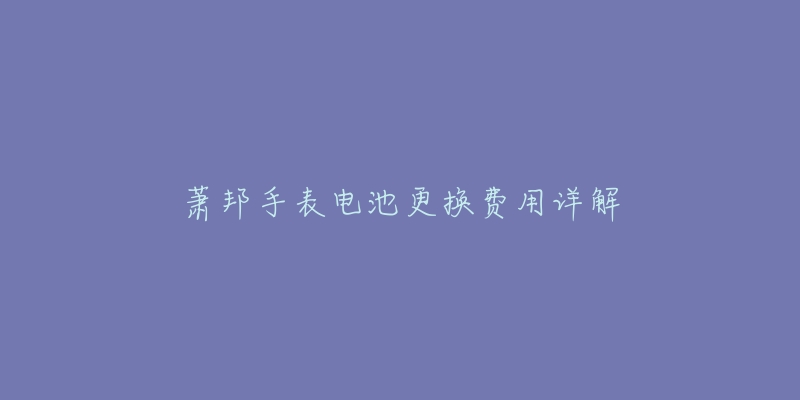 萧邦手表电池更换费用详解-名表号 萧邦手表电池更换费用详解