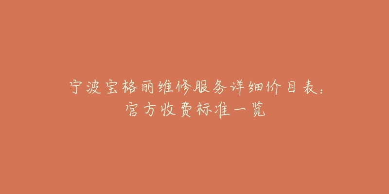 宁波宝格丽维修服务详细价目表:官方收费标准一览-名表号 宁波宝格丽维修服务详细价目表:官方收费标准一览