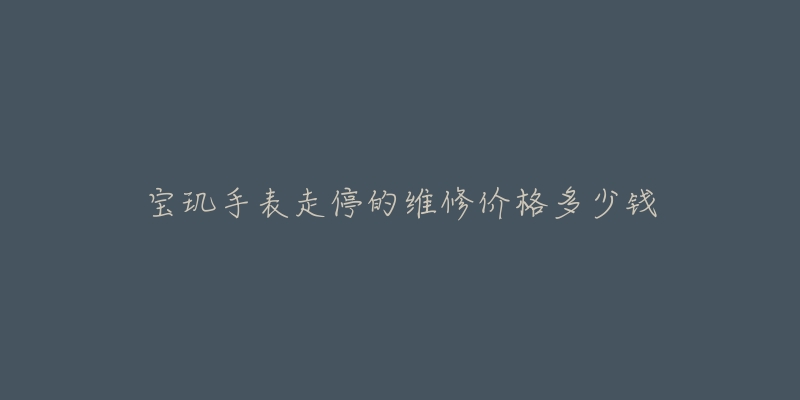 宝玑手表走停的维修价格多少钱-名表号 宝玑手表走停的维修价格多少钱