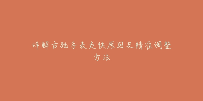详解古驰手表走快原因及精准调整方法-名表号 详解古驰手表走快原因及精准调整方法