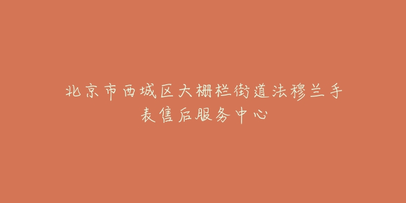 北京市西城区大栅栏街道法穆兰手表售后服务中心-名表号 北京市西城区大栅栏街道法穆兰手表售后服务中心