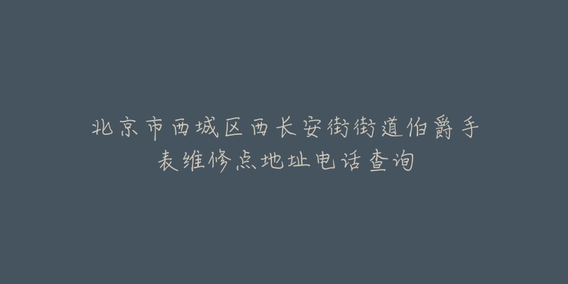 北京市西城区西长安街街道伯爵手表维修点地址电话查询-名表号 北京市西城区西长安街街道伯爵手表维修点地址电话查询