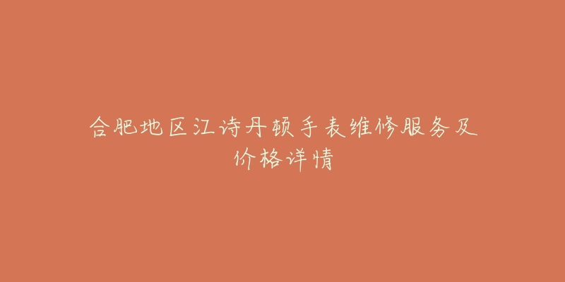 合肥地区江诗丹顿手表维修服务及价格详情-名表号 合肥地区江诗丹顿手表维修服务及价格详情