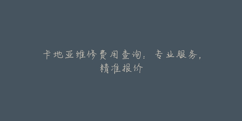 卡地亚维修费用查询:专业服务,精准报价-名表号 卡地亚维修费用查询:专业服务,精准报价