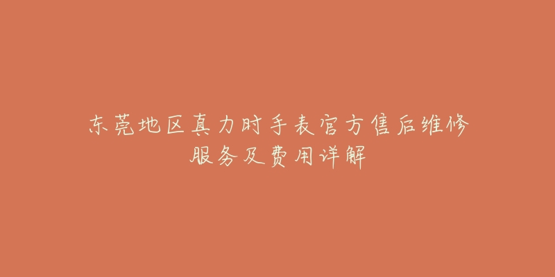 东莞地区真力时手表官方售后维修服务及费用详解-名表号 东莞地区真力时手表官方售后维修服务及费用详解