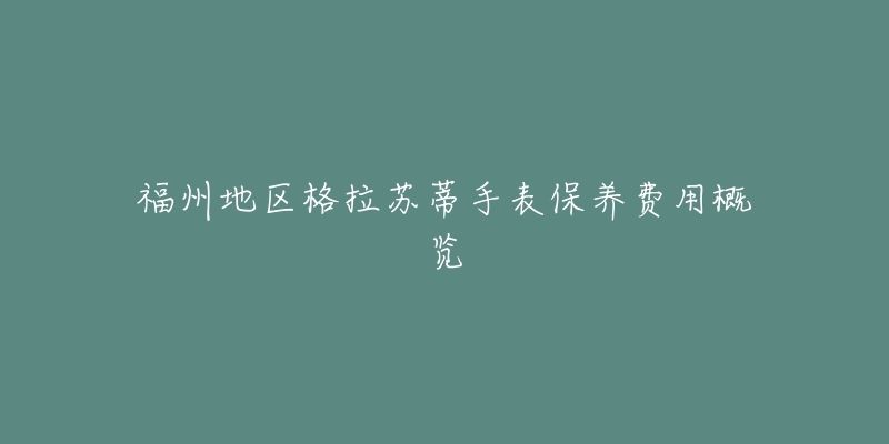福州地区格拉苏蒂手表保养费用概览-名表号 福州地区格拉苏蒂手表保养费用概览