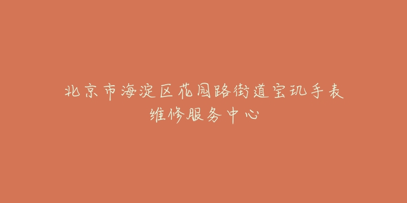 北京市海淀区花园路街道宝玑手表维修服务中心-名表号 北京市海淀区花园路街道宝玑手表维修服务中心