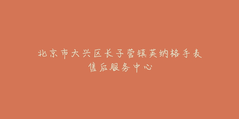 北京市大兴区长子营镇英纳格手表售后服务中心-名表号 北京市大兴区长子营镇英纳格手表售后服务中心