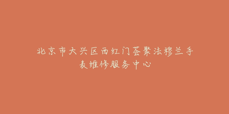 北京市大兴区西红门荟聚法穆兰手表维修服务中心