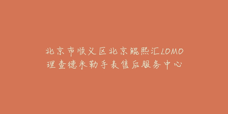 北京市顺义区北京鲲熙汇LOMO理查德米勒手表售后服务中心-名表号 北京市顺义区北京鲲熙汇LOMO理查德米勒手表售后服务中心