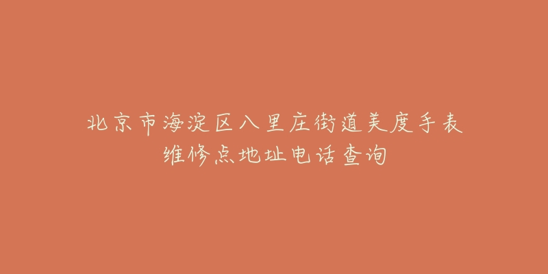 北京市海淀区八里庄街道美度手表维修点地址电话查询-名表号 北京市海淀区八里庄街道美度手表维修点地址电话查询
