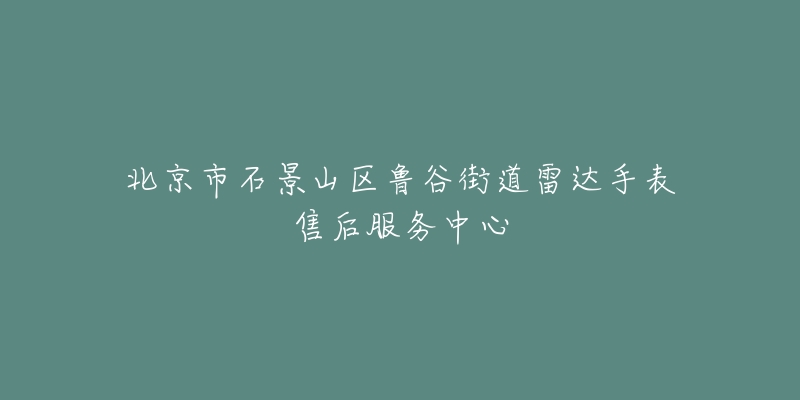 北京市石景山区鲁谷街道雷达手表售后服务中心-名表号 北京市石景山区鲁谷街道雷达手表售后服务中心