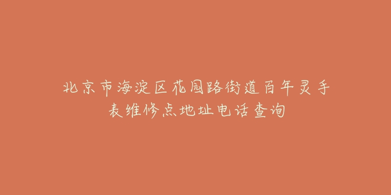 北京市海淀区花园路街道百年灵手表维修点地址电话查询
