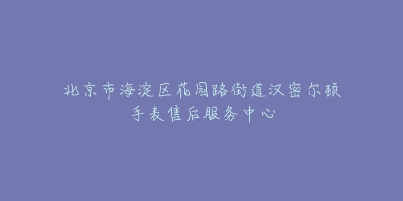 北京市海淀区花园路街道汉密尔顿手表售后服务中心-名表号 北京市海淀区花园路街道汉密尔顿手表售后服务中心