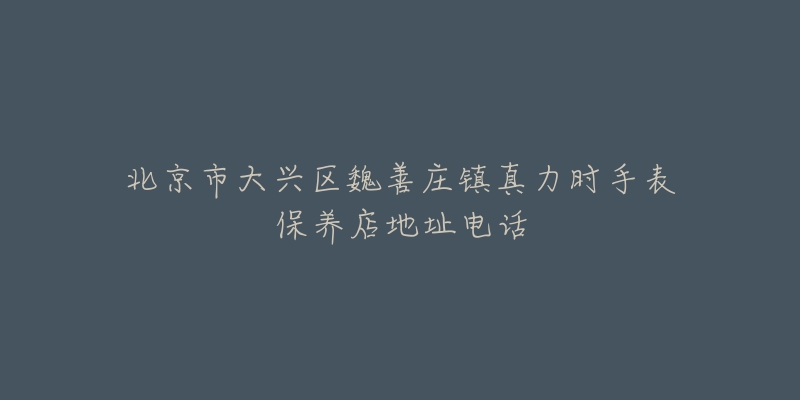 北京市大兴区魏善庄镇真力时手表保养店地址电话-名表号 北京市大兴区魏善庄镇真力时手表保养店地址电话