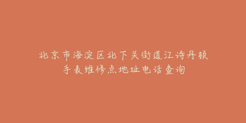 北京市海淀区北下关街道江诗丹顿手表维修点地址电话查询-名表号 北京市海淀区北下关街道江诗丹顿手表维修点地址电话查询