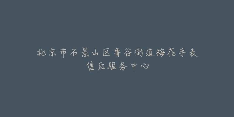 北京市石景山区鲁谷街道梅花手表售后服务中心-名表号 北京市石景山区鲁谷街道梅花手表售后服务中心