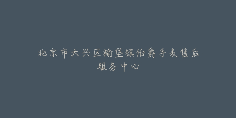 北京市大兴区榆垡镇伯爵手表售后服务中心-名表号 北京市大兴区榆垡镇伯爵手表售后服务中心