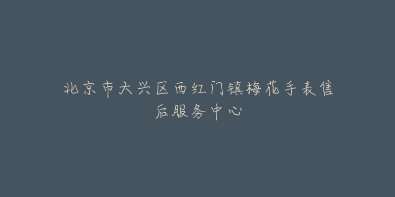 北京市大兴区西红门镇梅花手表售后服务中心-名表号 北京市大兴区西红门镇梅花手表售后服务中心