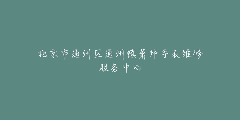 北京市通州区通州镇萧邦手表维修服务中心-名表号 北京市通州区通州镇萧邦手表维修服务中心