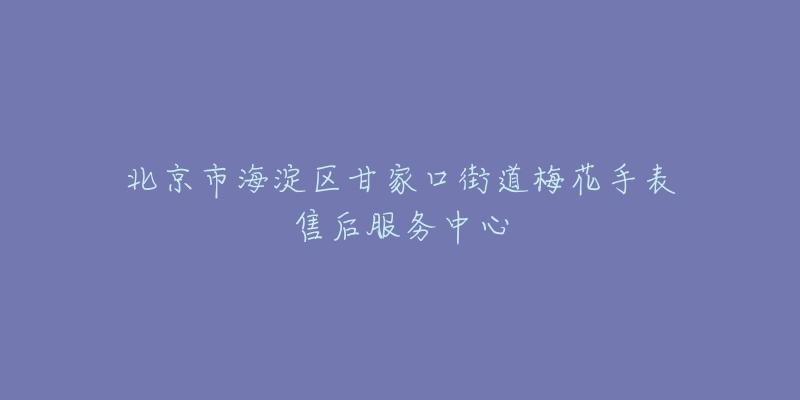 北京市海淀区甘家口街道梅花手表售后服务中心-名表号 北京市海淀区甘家口街道梅花手表售后服务中心