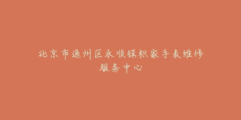 北京市通州区永顺镇积家手表维修服务中心-名表号 北京市通州区永顺镇积家手表维修服务中心