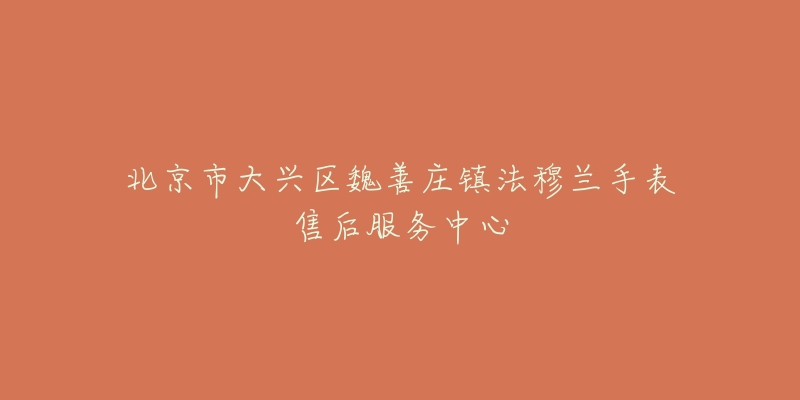 北京市大兴区魏善庄镇法穆兰手表售后服务中心-名表号 北京市大兴区魏善庄镇法穆兰手表售后服务中心