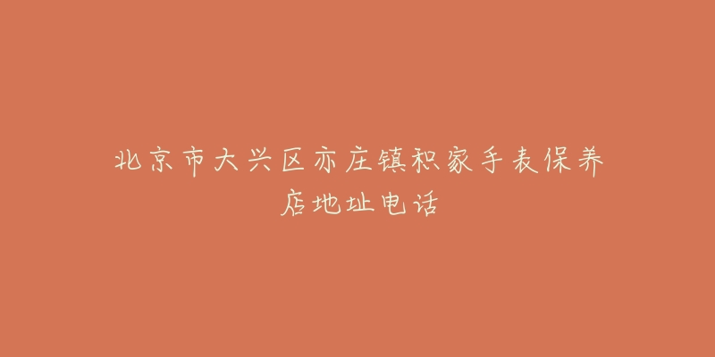北京市大兴区亦庄镇积家手表保养店地址电话-名表号 北京市大兴区亦庄镇积家手表保养店地址电话