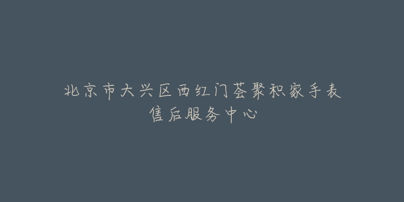 北京市大兴区西红门荟聚积家手表售后服务中心-名表号 北京市大兴区西红门荟聚积家手表售后服务中心