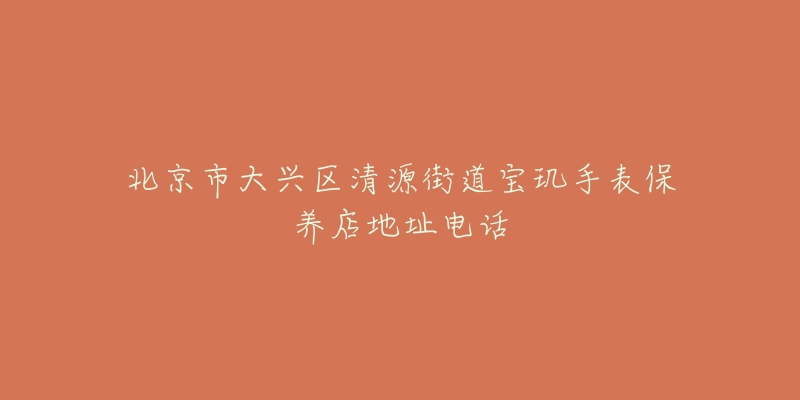 北京市大兴区清源街道宝玑手表保养店地址电话-名表号 北京市大兴区清源街道宝玑手表保养店地址电话