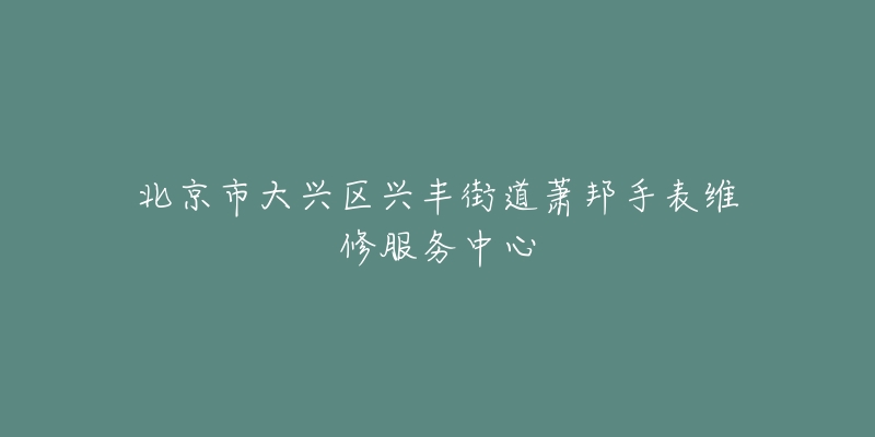 北京市大兴区兴丰街道萧邦手表维修服务中心-名表号 北京市大兴区兴丰街道萧邦手表维修服务中心