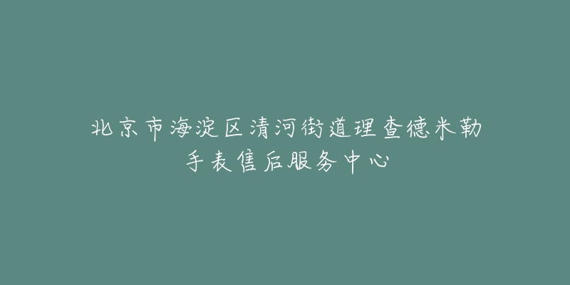 北京市海淀区清河街道理查德米勒手表售后服务中心-名表号 北京市海淀区清河街道理查德米勒手表售后服务中心