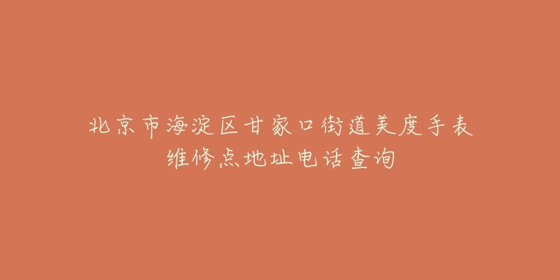 北京市海淀区甘家口街道美度手表维修点地址电话查询-名表号 北京市海淀区甘家口街道美度手表维修点地址电话查询