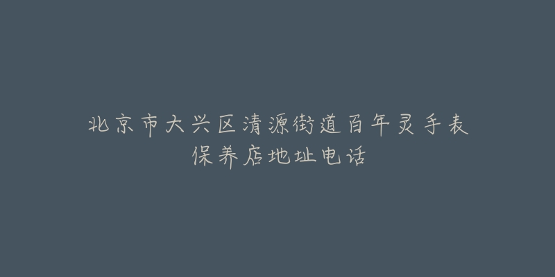 北京市大兴区清源街道百年灵手表保养店地址电话-名表号 北京市大兴区清源街道百年灵手表保养店地址电话
