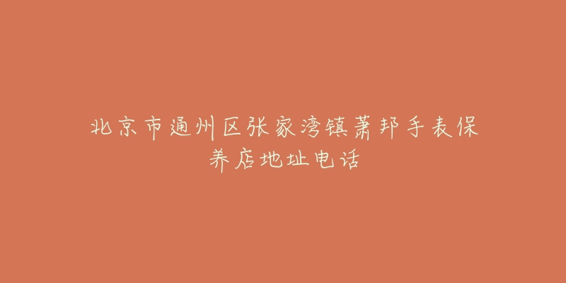 北京市通州区张家湾镇萧邦手表保养店地址电话-名表号 北京市通州区张家湾镇萧邦手表保养店地址电话